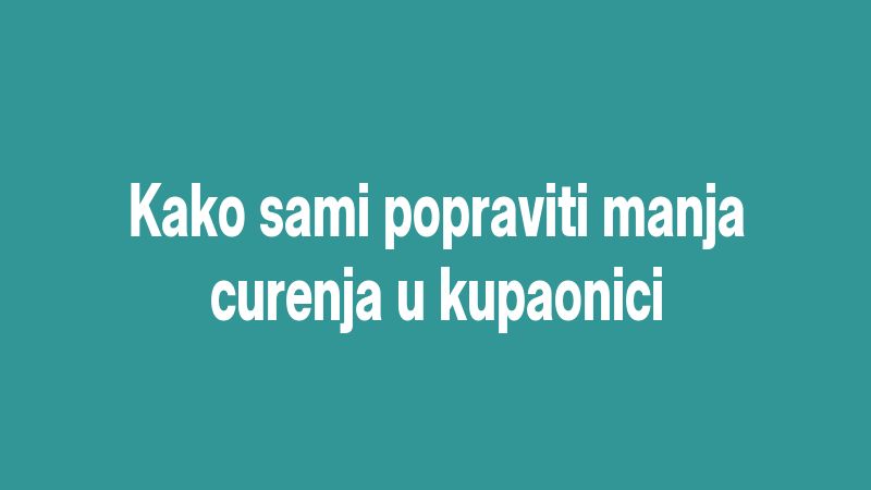 Kako sami popraviti manja curenja u kupaonici
